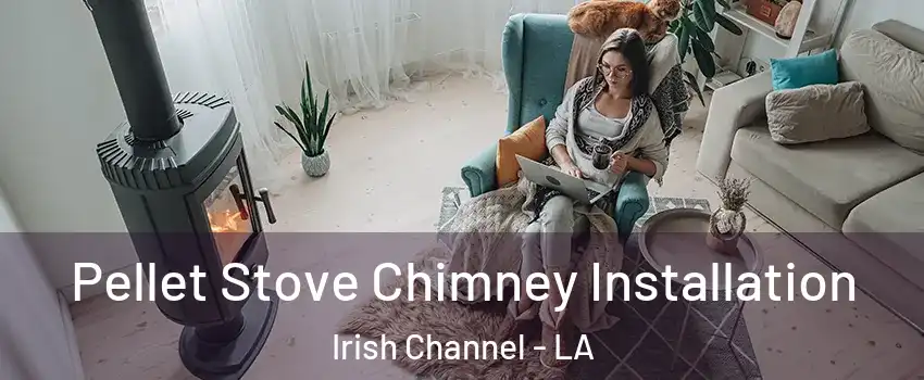 Pellet Stove Chimney Installation Irish Channel - LA