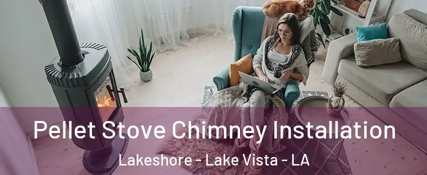 Pellet Stove Chimney Installation Lakeshore - Lake Vista - LA