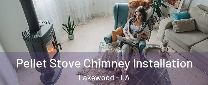 Pellet Stove Chimney Installation Lakewood - LA