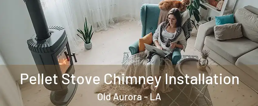 Pellet Stove Chimney Installation Old Aurora - LA