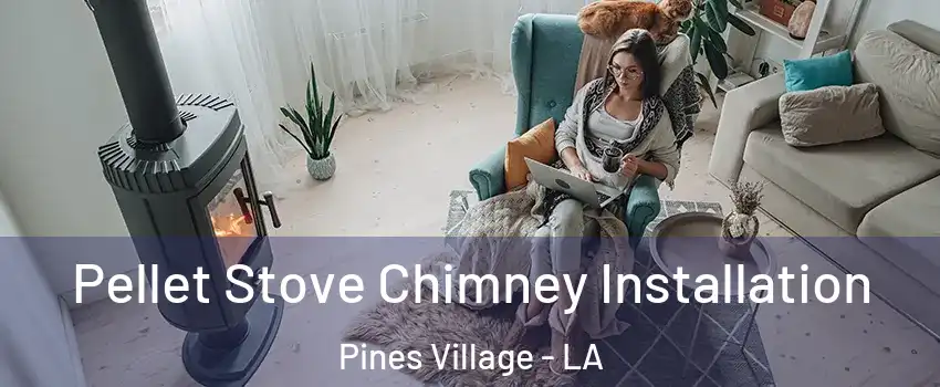 Pellet Stove Chimney Installation Pines Village - LA