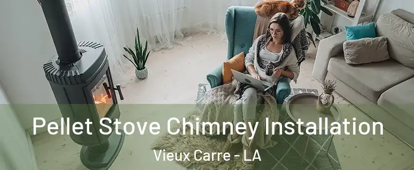 Pellet Stove Chimney Installation Vieux Carre - LA