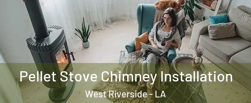 Pellet Stove Chimney Installation West Riverside - LA