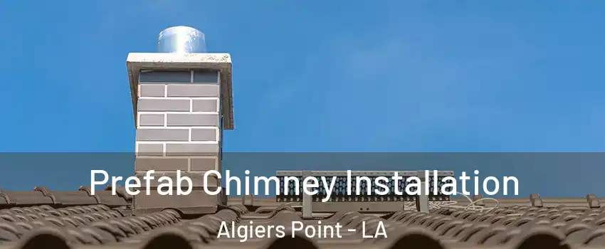 Prefab Chimney Installation Algiers Point - LA