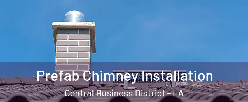 Prefab Chimney Installation Central Business District - LA