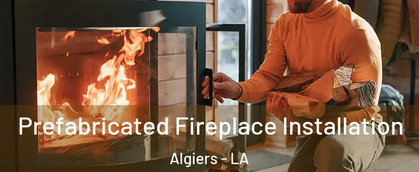 Prefabricated Fireplace Installation Algiers - LA