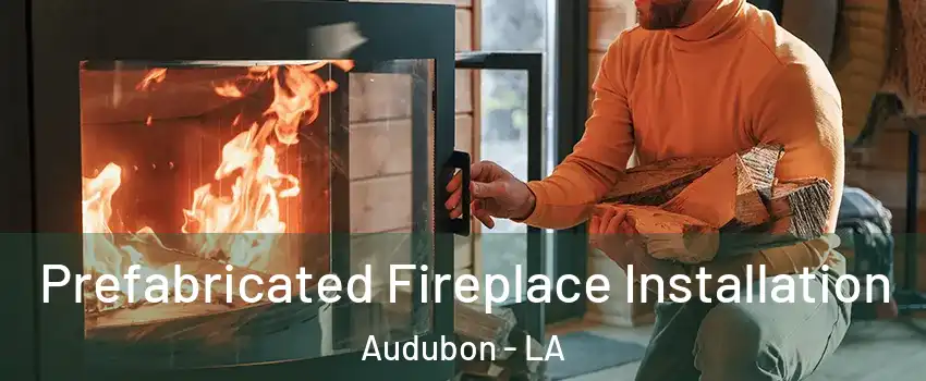 Prefabricated Fireplace Installation Audubon - LA