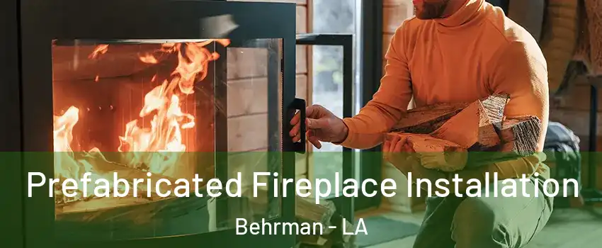 Prefabricated Fireplace Installation Behrman - LA