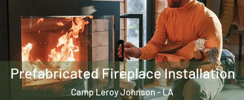 Prefabricated Fireplace Installation Camp Leroy Johnson - LA