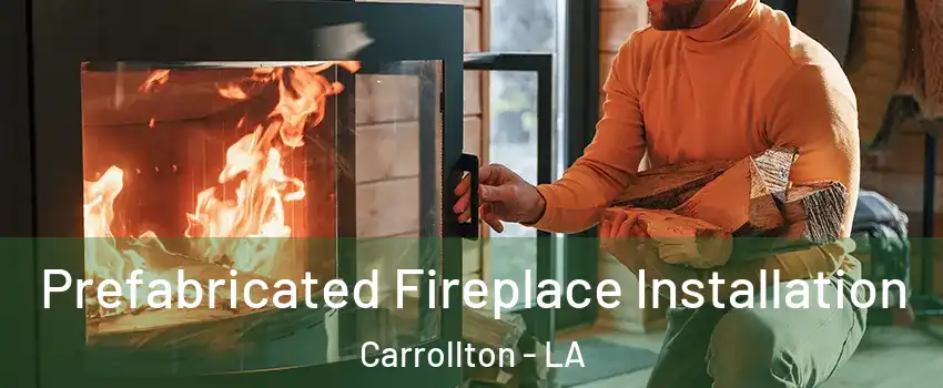 Prefabricated Fireplace Installation Carrollton - LA