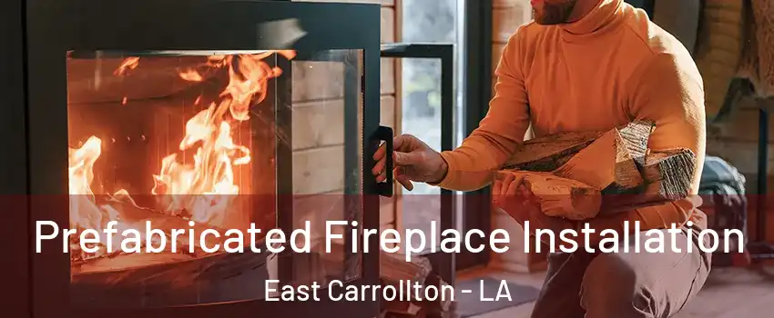 Prefabricated Fireplace Installation East Carrollton - LA