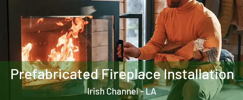 Prefabricated Fireplace Installation Irish Channel - LA