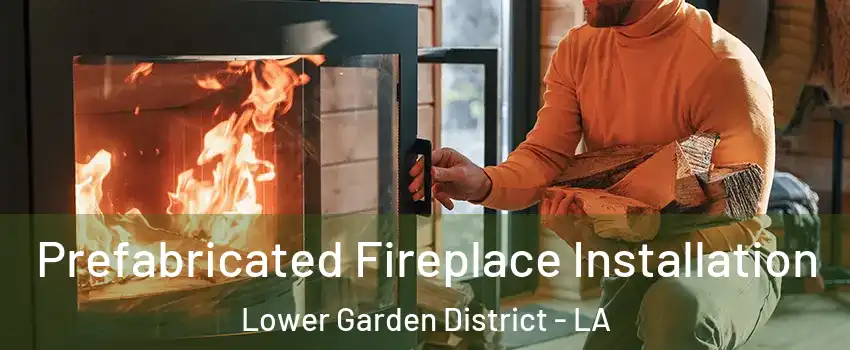 Prefabricated Fireplace Installation Lower Garden District - LA