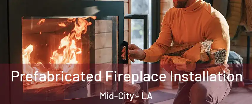 Prefabricated Fireplace Installation Mid-City - LA