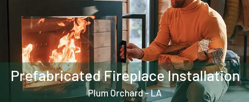 Prefabricated Fireplace Installation Plum Orchard - LA