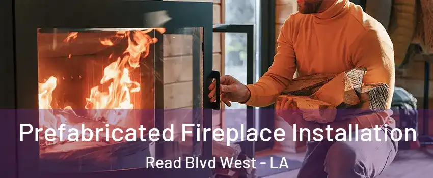 Prefabricated Fireplace Installation Read Blvd West - LA