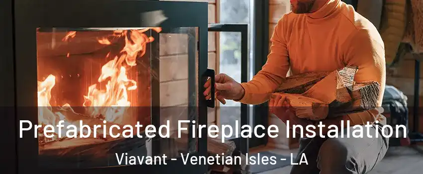 Prefabricated Fireplace Installation Viavant - Venetian Isles - LA