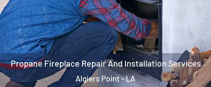 Propane Fireplace Repair And Installation Services Algiers Point - LA