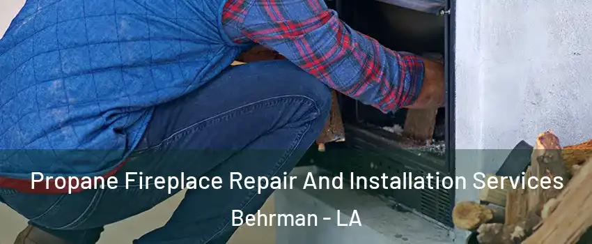 Propane Fireplace Repair And Installation Services Behrman - LA