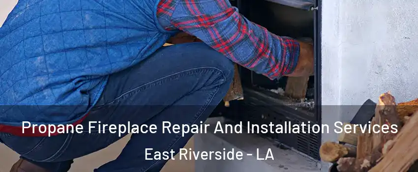 Propane Fireplace Repair And Installation Services East Riverside - LA