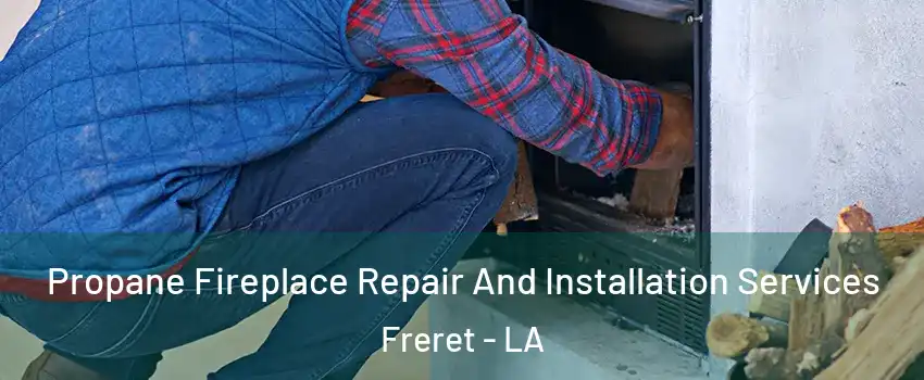 Propane Fireplace Repair And Installation Services Freret - LA