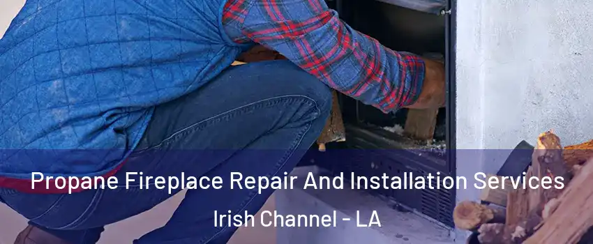 Propane Fireplace Repair And Installation Services Irish Channel - LA