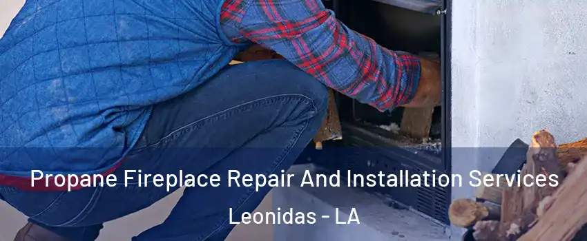 Propane Fireplace Repair And Installation Services Leonidas - LA