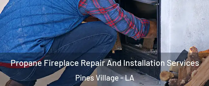 Propane Fireplace Repair And Installation Services Pines Village - LA