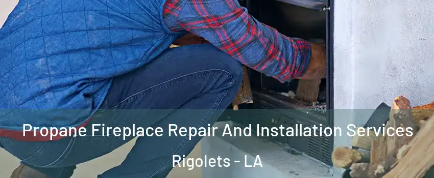 Propane Fireplace Repair And Installation Services Rigolets - LA