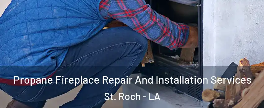 Propane Fireplace Repair And Installation Services St. Roch - LA