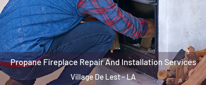 Propane Fireplace Repair And Installation Services Village De Lest - LA