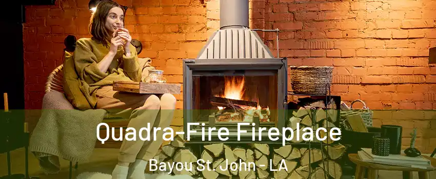 Quadra-Fire Fireplace Bayou St. John - LA