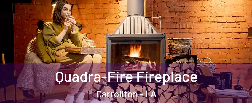 Quadra-Fire Fireplace Carrollton - LA