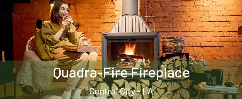 Quadra-Fire Fireplace Central City - LA