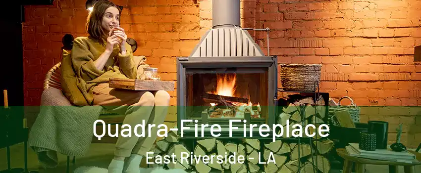 Quadra-Fire Fireplace East Riverside - LA