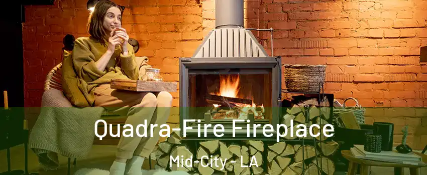 Quadra-Fire Fireplace Mid-City - LA