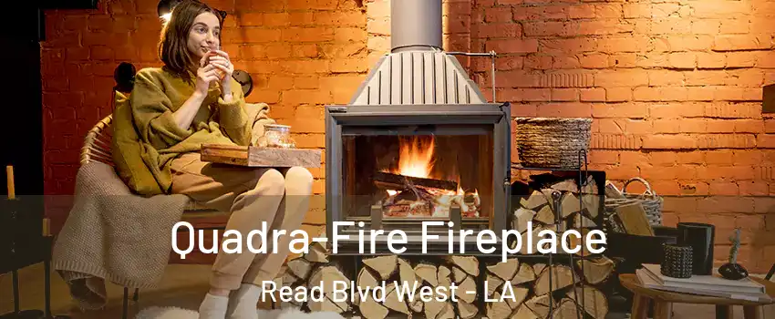 Quadra-Fire Fireplace Read Blvd West - LA