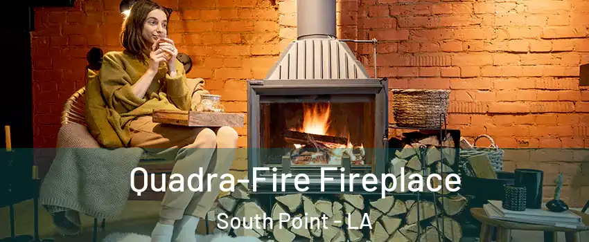 Quadra-Fire Fireplace South Point - LA