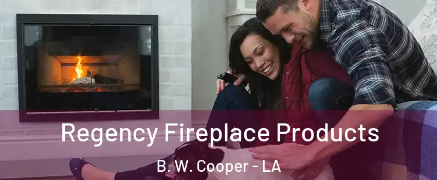 Regency Fireplace Products B. W. Cooper - LA