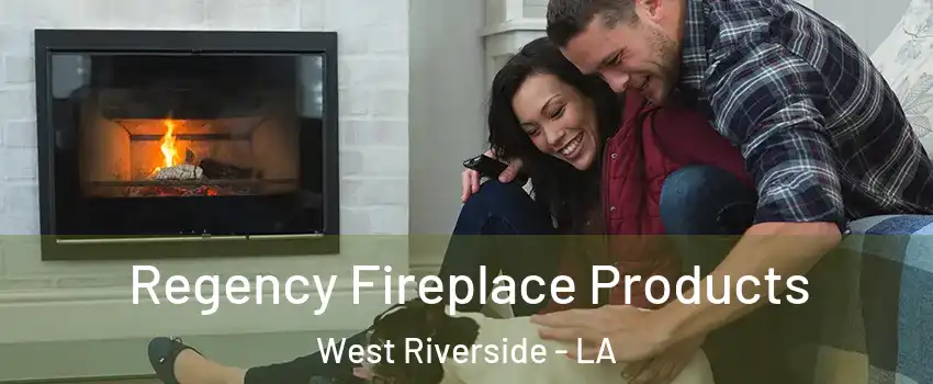 Regency Fireplace Products West Riverside - LA