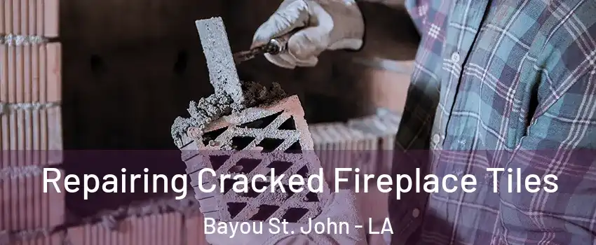 Repairing Cracked Fireplace Tiles Bayou St. John - LA