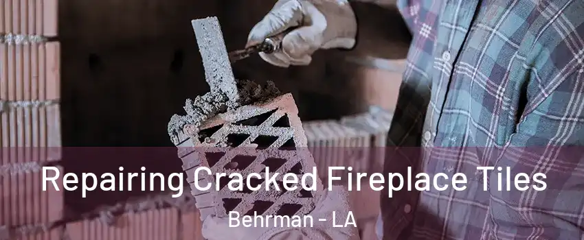 Repairing Cracked Fireplace Tiles Behrman - LA