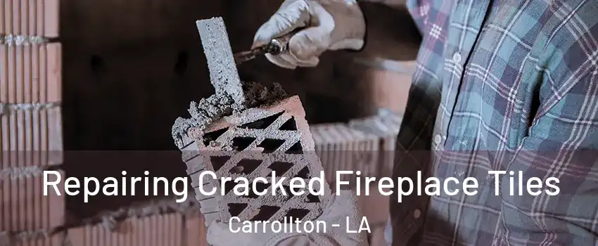 Repairing Cracked Fireplace Tiles Carrollton - LA