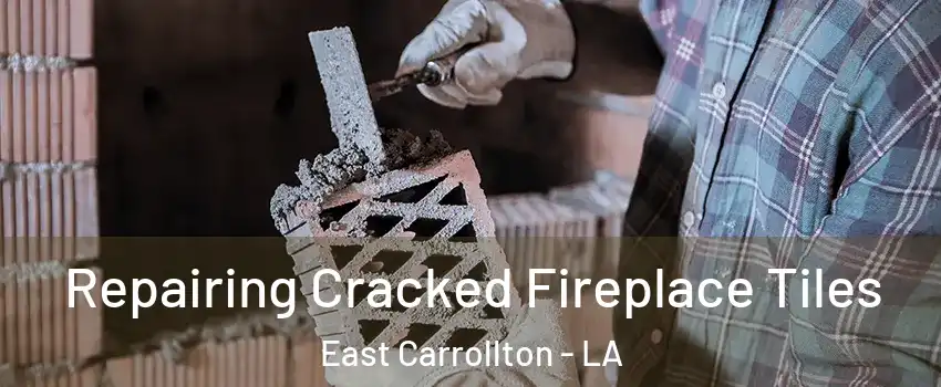 Repairing Cracked Fireplace Tiles East Carrollton - LA