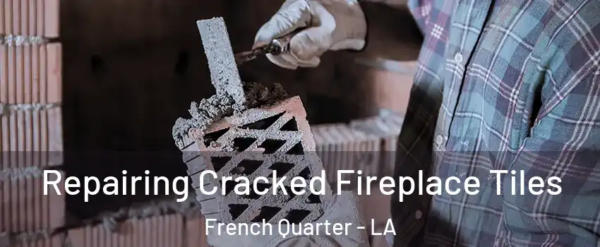 Repairing Cracked Fireplace Tiles French Quarter - LA