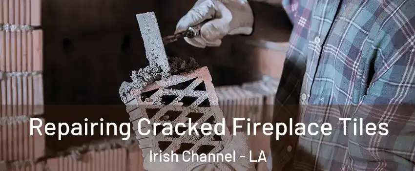 Repairing Cracked Fireplace Tiles Irish Channel - LA