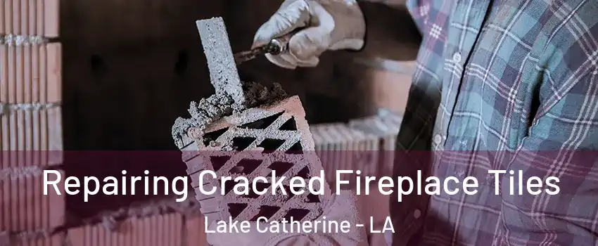 Repairing Cracked Fireplace Tiles Lake Catherine - LA