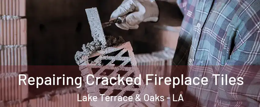 Repairing Cracked Fireplace Tiles Lake Terrace & Oaks - LA