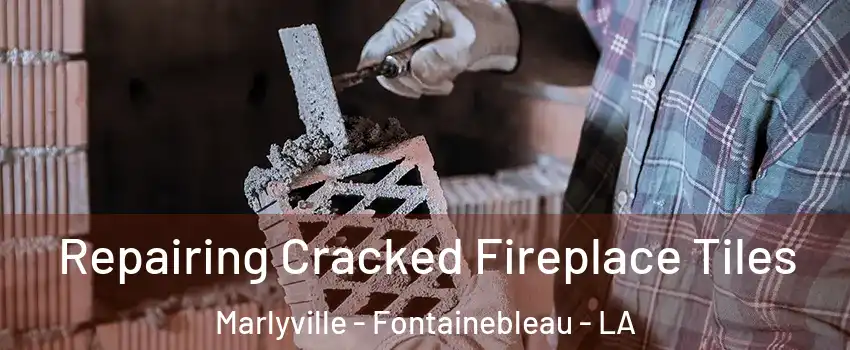 Repairing Cracked Fireplace Tiles Marlyville - Fontainebleau - LA