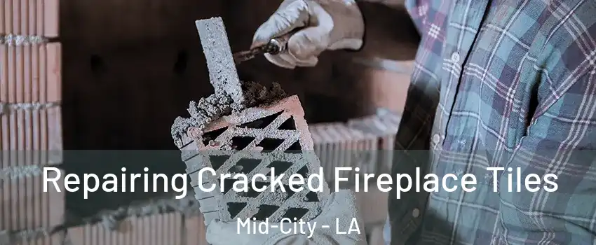 Repairing Cracked Fireplace Tiles Mid-City - LA